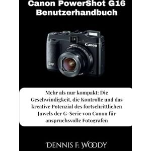 Woody, Dennis F. Canon PowerShot G16 Benutzerhandbuch: Mehr als nur kompakt: Die Geschwindigkeit, die Kontrolle und das kreative Potenzial des fortschrittlichen Juwels ... von Canon für anspruchsvolle Fotografen Woody, Dennis F. Canon PowerShot G16 Benutzerhandbuch: Mehr als nur kompakt: Die Geschwindigkeit, die Kontrolle und das kreative Potenzial des fortschrittlichen Juwels ... von Canon für anspruchsvolle Fotografen