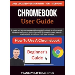 Stanley CHROMEBOOK 2025 USER GUIDE: El manual para principiantes para desbloquear toda la potencia de tu Chromebook: Libera potentes funciones, domina Chrome ... solución de problemas y todo lo que necesitas Stanley CHROMEBOOK 2025 USER GUIDE: El manual para principiantes para desbloquear toda la potencia de tu Chromebook: Libera potentes funciones, domina Chrome ... solución de problemas y todo lo que necesitas