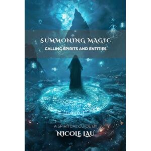 Lau, Nicole Summoning Magic: Calling Spirits and Entities (PRIMORDIAL MAGIC: The Complete Path of Power) Lau, Nicole Summoning Magic: Calling Spirits and Entities (PRIMORDIAL MAGIC: The Complete Path of Power)
