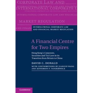Cambridge University Press A Financial Centre for Two Empires: Hong Kong's Corporate, Securities and Tax Laws in its Transition from Britain to China (International Corporate Law and Financial Market Regulation) Cambridge University Press A Financial Centre for Two Empires: Hong Kong's Corporate, Securities and Tax Laws in its Transition from Britain to China (International Corporate Law and Financial Market Regulation)