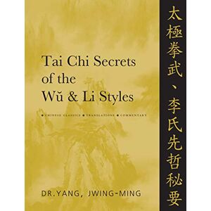 Yang Ph.D., Dr. Jwing-Ming Tai Chi Secrets of the Wu & Li Styles: Chinese Classics, Translations, Commentary Yang Ph.D., Dr. Jwing-Ming Tai Chi Secrets of the Wu & Li Styles: Chinese Classics, Translations, Commentary