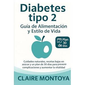 Montoya, Claire Diabetes tipo 2 Guía de alimentación y estilo de vida: Cuidados naturales, recetas bajas en azúcar y un plan de 30 días para prevenir complicaciones y ... la vitalidad (Salud digestiva y metabólica) Montoya, Claire Diabetes tipo 2 Guía de alimentación y estilo de vida: Cuidados naturales, recetas bajas en azúcar y un plan de 30 días para prevenir complicaciones y ... la vitalidad (Salud digestiva y metabólica)