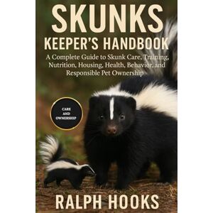HOOKS, RALPH SKUNKS KEEPER'S HANDBOOK: A Complete Guide to Skunk Care, Training, Nutrition, Housing, Health, Behavior, and Responsible Pet Ownership HOOKS, RALPH SKUNKS KEEPER'S HANDBOOK: A Complete Guide to Skunk Care, Training, Nutrition, Housing, Health, Behavior, and Responsible Pet Ownership