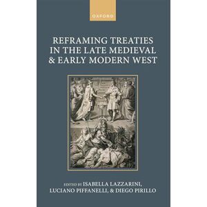 Reframing Treaties in the Late Medieval and Early Modern West Reframing Treaties in the Late Medieval and Early Modern West