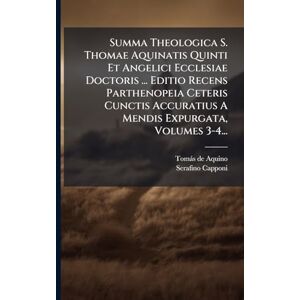 Capponi, Serafino Summa Theologica S. Thomae Aquinatis Quinti Et Angelici Ecclesiae Doctoris ... Editio Recens Parthenopeia Ceteris Cunctis Accuratius A Mendis Expurgata, Volumes 3-4... Capponi, Serafino Summa Theologica S. Thomae Aquinatis Quinti Et Angelici Ecclesiae Doctoris ... Editio Recens Parthenopeia Ceteris Cunctis Accuratius A Mendis Expurgata, Volumes 3-4...