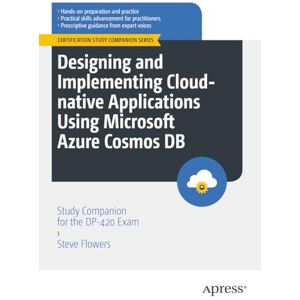 Flowers, Steve Designing and Implementing Cloud-native Applications Using Microsoft Azure Cosmos DB: Study Companion for the DP-420 Exam (Certification Study Companion Series) Flowers, Steve Designing and Implementing Cloud-native Applications Using Microsoft Azure Cosmos DB: Study Companion for the DP-420 Exam (Certification Study Companion Series)