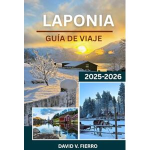 V. Fierro, David LAPONIA GUÍA DE VIAJE: A través de la nieve, el silencio y el alma del norte ártico V. Fierro, David LAPONIA GUÍA DE VIAJE: A través de la nieve, el silencio y el alma del norte ártico