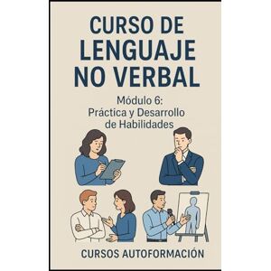 Autoformación, Cursos Curso de Lenguaje no Verbal: Módulo 6: Práctica y Desarrollo de Habilidades Autoformación, Cursos Curso de Lenguaje no Verbal: Módulo 6: Práctica y Desarrollo de Habilidades