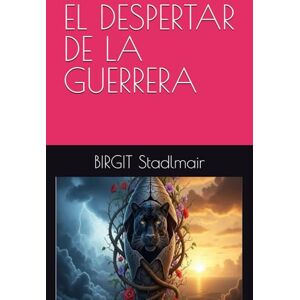 Stadlmair, BIRGIT ANNA EL DESPERTAR DE LA GUERRERA Stadlmair, BIRGIT ANNA EL DESPERTAR DE LA GUERRERA