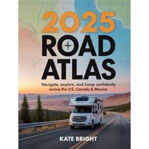 Bright, Kate 2025 RV Road Atlas: Navigate, Explore, and Camp Confidently Across the U.S., Canada & Mexico Bright, Kate 2025 RV Road Atlas: Navigate, Explore, and Camp Confidently Across the U.S., Canada & Mexico