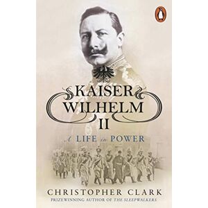 Clark, Christopher Kaiser Wilhelm II: A Life in Power Clark, Christopher Kaiser Wilhelm II: A Life in Power