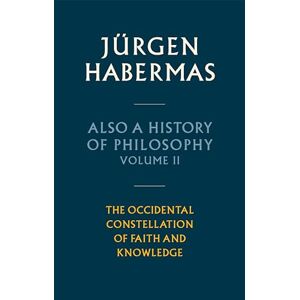 Habermas, Jürgen Also a History of Philosophy, Volume 2: The Occidental Constellation of Faith and Knowledge Habermas, Jürgen Also a History of Philosophy, Volume 2: The Occidental Constellation of Faith and Knowledge