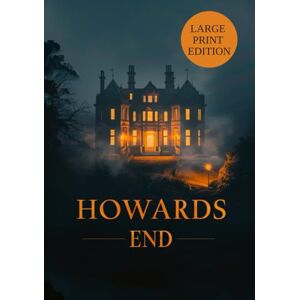 FORSTER, E. M. HOWARDS END (LARGE PRINT EDITION): A psychological drama of class contrasts and the clash of ideals FORSTER, E. M. HOWARDS END (LARGE PRINT EDITION): A psychological drama of class contrasts and the clash of ideals