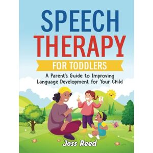 Reed, Joss Speech Therapy for Toddlers: A Parent’s Guide to Improving Language Development for Your Child (Toddler Skill-Building) Reed, Joss Speech Therapy for Toddlers: A Parent’s Guide to Improving Language Development for Your Child (Toddler Skill-Building)