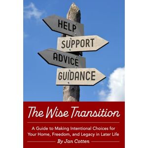 Cotten, Jan The Wise Transition: A Guide to Making Intentional Choices for Your Home, Freedom, and Legacy in Later Life Cotten, Jan The Wise Transition: A Guide to Making Intentional Choices for Your Home, Freedom, and Legacy in Later Life
