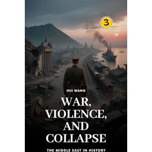Wang, Hui War, Violence, and Collapse: The Middle East in History Wang, Hui War, Violence, and Collapse: The Middle East in History
