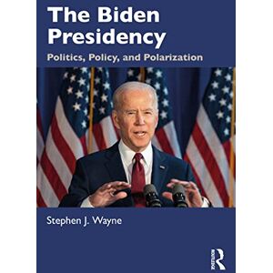 Wayne, Stephen J. The Biden Presidency: Politics, Policy, and Polarization Wayne, Stephen J. The Biden Presidency: Politics, Policy, and Polarization