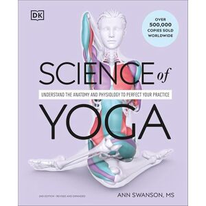 Swanson MS LMT C-IAYT ERYT500, Ann Science of Yoga: Understand the Anatomy and Physiology to Perfect Your Practice Swanson MS LMT C-IAYT ERYT500, Ann Science of Yoga: Understand the Anatomy and Physiology to Perfect Your Practice