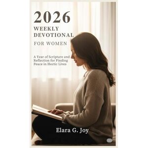 G. Joy, Elara 2026 Weekly Devotional for Women: A Year of Scripture and Reflection for Finding Peace in Hectic Lives G. Joy, Elara 2026 Weekly Devotional for Women: A Year of Scripture and Reflection for Finding Peace in Hectic Lives