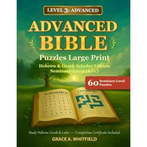 Whitfield, Grace A. Advanced Bible Puzzles Large Print: Hebrew & Greek Scholar Edition Seminary-Level (KJV): 60 Seminary-Level Puzzles Study Hebrew, Greek & Latin ... Included (Large Print Bible Activity Series) Whitfield, Grace A. Advanced Bible Puzzles Large Print: Hebrew & Greek Scholar Edition Seminary-Level (KJV): 60 Seminary-Level Puzzles Study Hebrew, Greek & Latin ... Included (Large Print Bible Activity Series)