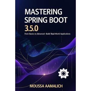 AAMALICH, MOUSSA Mastering Spring Boot 3.5.0: From Basics to Advanced — Build Real-World Applications: Build, practice, and prepare for interviews — all in one book. AAMALICH, MOUSSA Mastering Spring Boot 3.5.0: From Basics to Advanced — Build Real-World Applications: Build, practice, and prepare for interviews — all in one book.