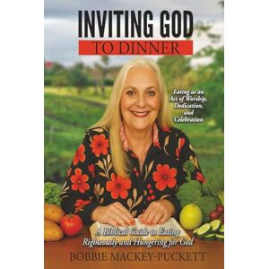 Mackey-Puckett, Bobbie Inviting God to Dinner: Eating as an Act of Worship, Dedication, and Celebration A Biblical Guide to Eating Righteously and Hungering for God Mackey-Puckett, Bobbie Inviting God to Dinner: Eating as an Act of Worship, Dedication, and Celebration A Biblical Guide to Eating Righteously and Hungering for God