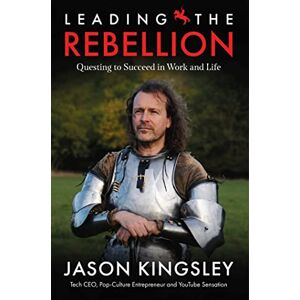 Kingsley, Jason Leading the Rebellion: Questing To Succeed In Work and Life Kingsley, Jason Leading the Rebellion: Questing To Succeed In Work and Life