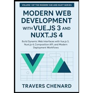 Chenard, Travers Modern Web Development with Vue.js 3 and Nuxt.js 4: Build Dynamic Web Interfaces with Vue.js 3, Nuxt.js 4, Composition API, and Modern Deployment ... Web Development with Vue.js 3 and Nuxt.js 4): 1 Chenard, Travers Modern Web Development with Vue.js 3 and Nuxt.js 4: Build Dynamic Web Interfaces with Vue.js 3, Nuxt.js 4, Composition API, and Modern Deployment ... Web Development with Vue.js 3 and Nuxt.js 4): 1