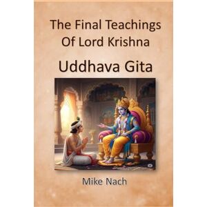 Nach, Mike The Final Teachings of Lord Krishna: Uddhava Gita Nach, Mike The Final Teachings of Lord Krishna: Uddhava Gita