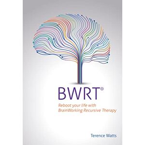 Terence watts BWRT®: Reboot your life with BrainWorking Recursive Therapy Terence watts BWRT®: Reboot your life with BrainWorking Recursive Therapy