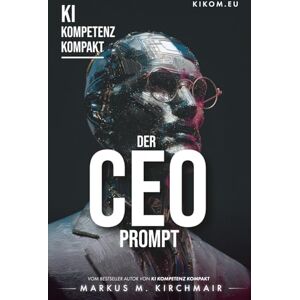Kirchmair, Markus Der CEO Prompt: Wie Sie generative KI als persönlichen Sparringspartner für Strategie, Entscheidungsfindung und Leadership nutzen (KI Kompetenz ... ... Leitfaden für Künstliche Intelligenz) Kirchmair, Markus Der CEO Prompt: Wie Sie generative KI als persönlichen Sparringspartner für Strategie, Entscheidungsfindung und Leadership nutzen (KI Kompetenz ... ... Leitfaden für Künstliche Intelligenz)