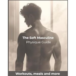 Foles, Lucy The Soft Masculine Physique Guide: Achieve Subtle Definition, Slim Strength, and a Cinematic, Soft Masculine Aesthetic Foles, Lucy The Soft Masculine Physique Guide: Achieve Subtle Definition, Slim Strength, and a Cinematic, Soft Masculine Aesthetic