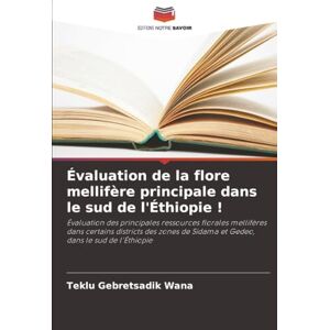 Gebretsadik Wana, Teklu Évaluation de la flore mellifère principale dans le sud de l'Éthiopie !: Évaluation des principales ressources florales mellifères dans certains ... de Sidama et Gedeo, dans le sud de l'Éthiopie Gebretsadik Wana, Teklu Évaluation de la flore mellifère principale dans le sud de l'Éthiopie !: Évaluation des principales ressources florales mellifères dans certains ... de Sidama et Gedeo, dans le sud de l'Éthiopie
