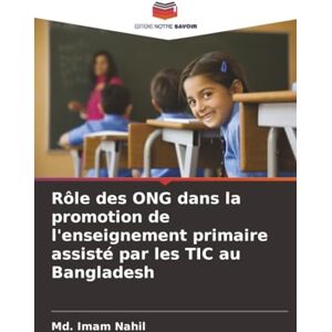 Nahil, Md. Imam Rôle des ONG dans la promotion de l'enseignement primaire assisté par les TIC au Bangladesh Nahil, Md. Imam Rôle des ONG dans la promotion de l'enseignement primaire assisté par les TIC au Bangladesh