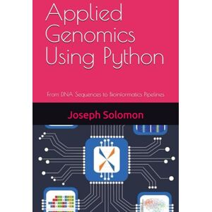 Solomon, Joseph Applied Genomics Using Python: From DNA Sequences to Bioinformatics Pipelines Solomon, Joseph Applied Genomics Using Python: From DNA Sequences to Bioinformatics Pipelines