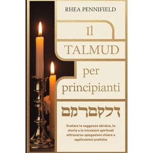 PENNIFIELD, RHEA Ii Talmud per Principianti: Svelare la saggezza ebraica, la storia e la intuizioni spirituali attraverso spiegazioni Chiara e applicazioni pratiche PENNIFIELD, RHEA Ii Talmud per Principianti: Svelare la saggezza ebraica, la storia e la intuizioni spirituali attraverso spiegazioni Chiara e applicazioni pratiche