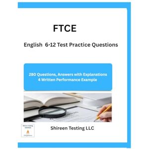 LLC, Shireen Testing FTCE English 6-12 Test Practice Questions: 280 Questions Answers Explanations & 4 Written Performance Example LLC, Shireen Testing FTCE English 6-12 Test Practice Questions: 280 Questions Answers Explanations & 4 Written Performance Example