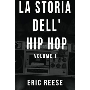 Reese, Eric La storia dell'Hip Hop: Volume 1 Reese, Eric La storia dell'Hip Hop: Volume 1