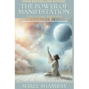 Shambav, Shree THE POWER OF MANIFESTATION: Unlocking The Path From Thought To Reality (Journey of Soul) Shambav, Shree THE POWER OF MANIFESTATION: Unlocking The Path From Thought To Reality (Journey of Soul)