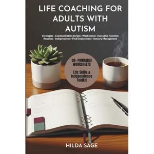 SAGE, HILDA LIFE COACHING FOR ADULTS WITH AUTISM: Practical Strategies, Worksheets, and Executive Function Routines to Build Independence, Find Employment, Improve Communication, and Manage Sensory Overload SAGE, HILDA LIFE COACHING FOR ADULTS WITH AUTISM: Practical Strategies, Worksheets, and Executive Function Routines to Build Independence, Find Employment, Improve Communication, and Manage Sensory Overload