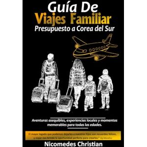 Christian, Nicomedes GUÍA DE VIAJES FAMILIARES PRESUPUESTO A COREA DEL SUR: Aventuras asequibles, experiencias locales y momentos memorables para todas las edades Christian, Nicomedes GUÍA DE VIAJES FAMILIARES PRESUPUESTO A COREA DEL SUR: Aventuras asequibles, experiencias locales y momentos memorables para todas las edades