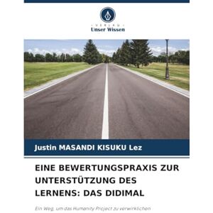 MASANDI KISUKU Lez, Justin EINE BEWERTUNGSPRAXIS ZUR UNTERSTÜTZUNG DES LERNENS: DAS DIDIMAL: Ein Weg, um das Humanity Project zu verwirklichen MASANDI KISUKU Lez, Justin EINE BEWERTUNGSPRAXIS ZUR UNTERSTÜTZUNG DES LERNENS: DAS DIDIMAL: Ein Weg, um das Humanity Project zu verwirklichen