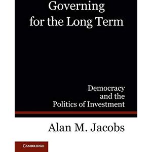 Jacobs, Alan M. Governing for the Long Term: Democracy and the Politics of Investment Jacobs, Alan M. Governing for the Long Term: Democracy and the Politics of Investment