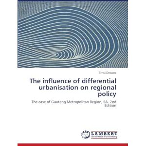Drewes, Ernst The influence of differential urbanisation on regional policy: The case of Gauteng Metropolitan Region, SA. 2nd Edition Drewes, Ernst The influence of differential urbanisation on regional policy: The case of Gauteng Metropolitan Region, SA. 2nd Edition