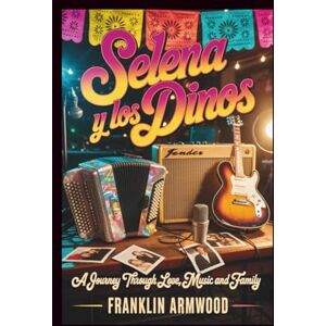 Armwood, Franklin Selena y Los Dinos: A Journey Through Love, Music and Family Armwood, Franklin Selena y Los Dinos: A Journey Through Love, Music and Family