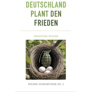 Walter, Wolfgang Deutschland plant den Frieden: Kölner Sudelbücher NO. 2 Walter, Wolfgang Deutschland plant den Frieden: Kölner Sudelbücher NO. 2