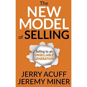 Acuff, Jerry The New Model of Selling: Selling to an Unsellable Generation Acuff, Jerry The New Model of Selling: Selling to an Unsellable Generation