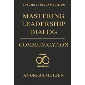 Metzen, Andreas Mastering Leadership Dialog: Communication (Aware Leadership Body of Knowledge) Metzen, Andreas Mastering Leadership Dialog: Communication (Aware Leadership Body of Knowledge)