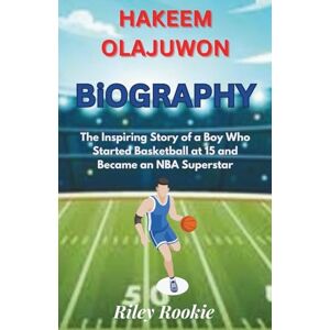 Rookie, Riley HAKEEM OLAJUWON BIOGRAPHY: The Inspiring Story of a Boy Who Started Basketball at 15 and Became an NBA Superstar (Sports Biographies for Kids) Rookie, Riley HAKEEM OLAJUWON BIOGRAPHY: The Inspiring Story of a Boy Who Started Basketball at 15 and Became an NBA Superstar (Sports Biographies for Kids)