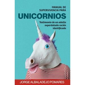 Albaladejo Pomares, Jorge Manual de Supervivencia Para Unicornios: Testimonio de un adulto superdotado recién identificado (Descubriendo las altas capacidades en la edad adulta) Albaladejo Pomares, Jorge Manual de Supervivencia Para Unicornios: Testimonio de un adulto superdotado recién identificado (Descubriendo las altas capacidades en la edad adulta)